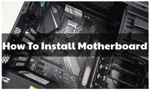 How To Install Motherboard