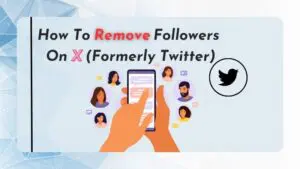 How To Remove Followers On X (Formerly Twitter)