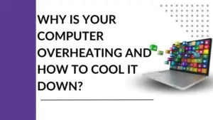 Why Is Your Computer Overheating And How To Cool It Down