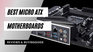 Best Micro ATX Motherboards