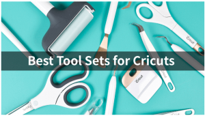 Best Tool Sets for Cricuts