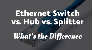 Ethernet Switch vs. Hub vs. Splitter