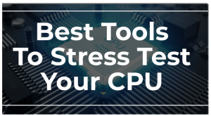 Best Tools To Stress Test Your CPU