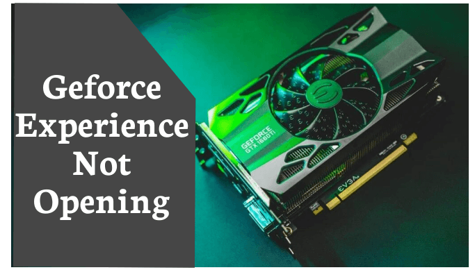 Geforce Experience Not Opening - Electronics Hub