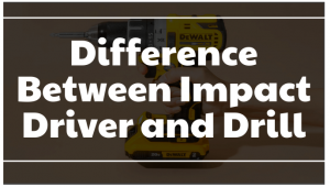Difference Between Impact Driver and Drill