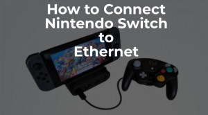 How connect Nintendo Swith to Ethernet