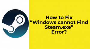 How to Fix “Windows cannot Find Steam.exe” Error?