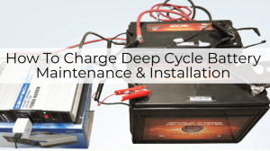 How to charge deep cycle battery maintenace installation]