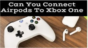 Can You Connect Airpods To Xbox One