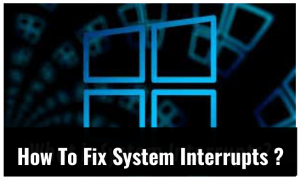 How To Fix System Interrupts