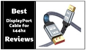 Best DisplayPort Cable for 144hz