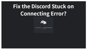 How to Fix the Discord Stuck on Connecting Error?