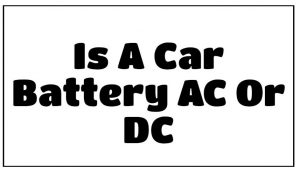 Is A Car Battery AC Or DC