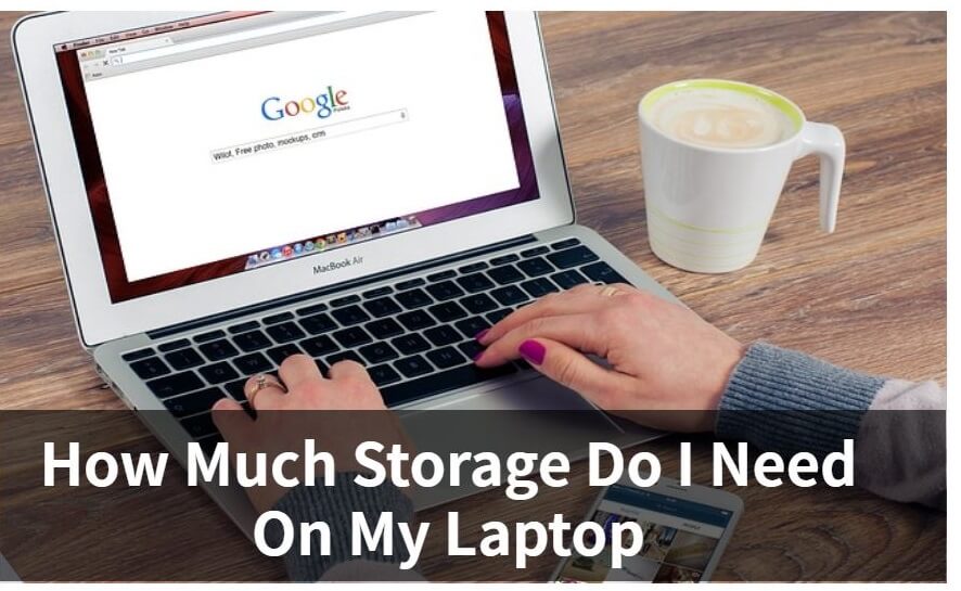 How Much Storage Do I Need On My Laptop - ElectronicsHub