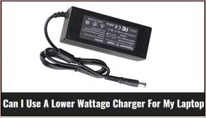 CAN I USE A LOWER WATTAGE CHARGER FOR LAPTOP