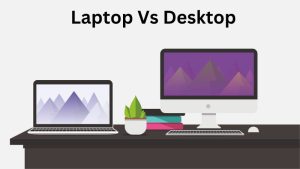 Laptop Vs Desktops