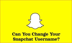 Can You Change Your Snapchat Username?