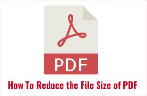 How To Reduce the File Size of PDF