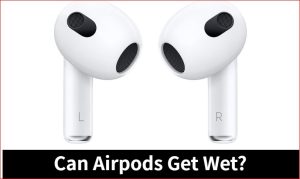 Can Airpods Get Wet?