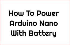 How To Power Arduino Nano With Battery