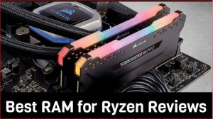 Best RAM for Ryzen Reviews