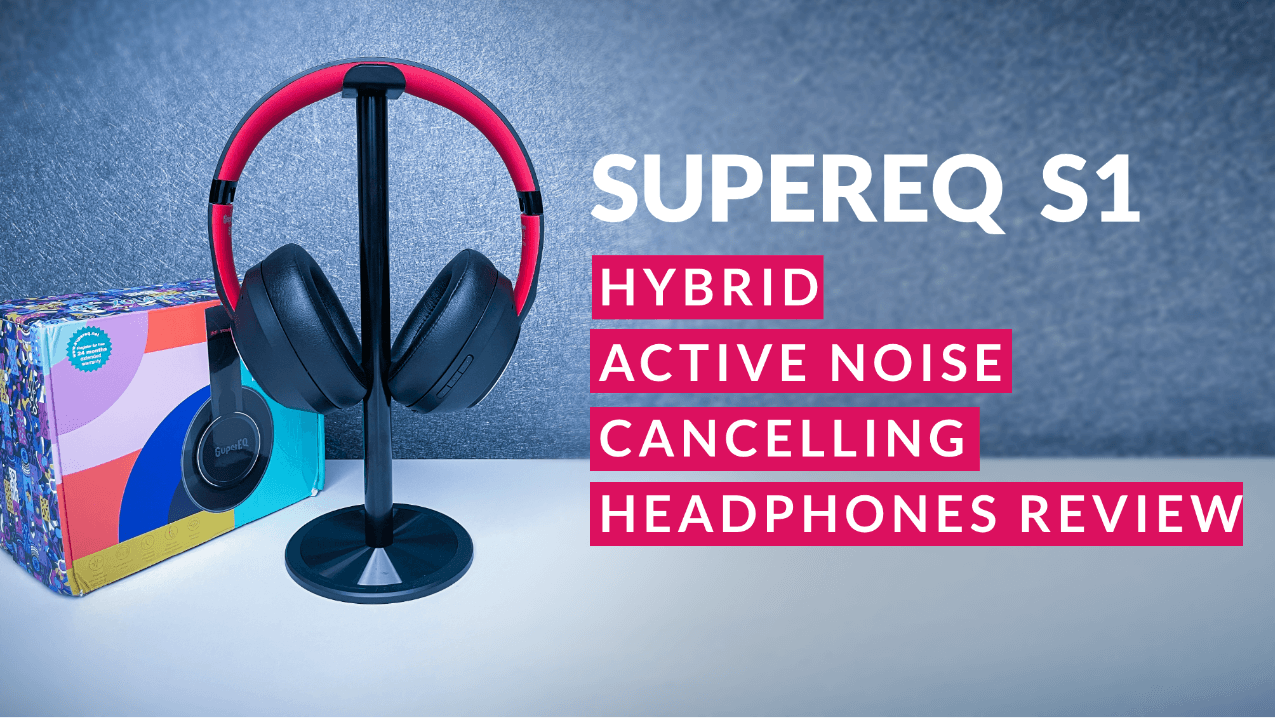 SuperEQ S1 Hybrid Active Noise Cancelling Headphones Review