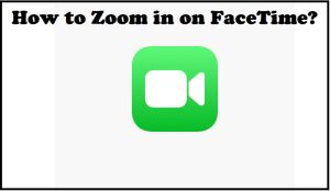 How to Zoom in on FaceTime?