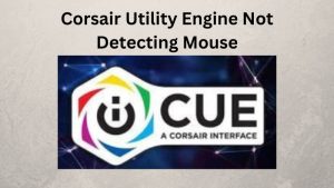 Corsair Utility Engine Not Detecting Mouse