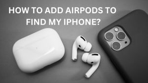 How To Add Airpods To Find My iphone
