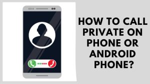 How To Call Private On Phone or Android Phone