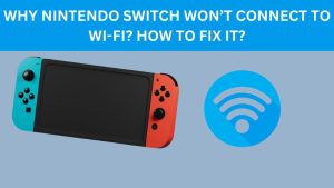 Why Nintendo Switch Won’t Connect To Wi-Fi How To Fix It