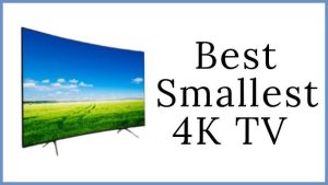 Best Smallest 4K TV