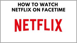 How To Watch Netflix On Facetime