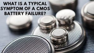 What Is a Typical Symptom Of a CMOS Battery Failure