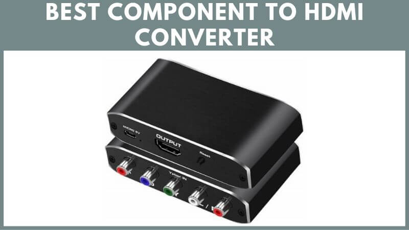 Best Component to HDMI Converter | Reviews & Buying Guide