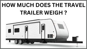 How Much Does The Travel Trailer Weigh?
