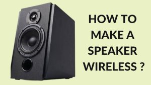How To Make a Speaker Wireless?