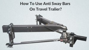 How To Use Anti Sway Bars On Travel Tralier?