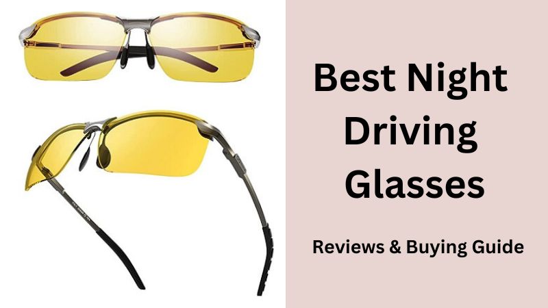 Top 12 Best Night Driving Glasses Reviews 2023 - Electronics Hub