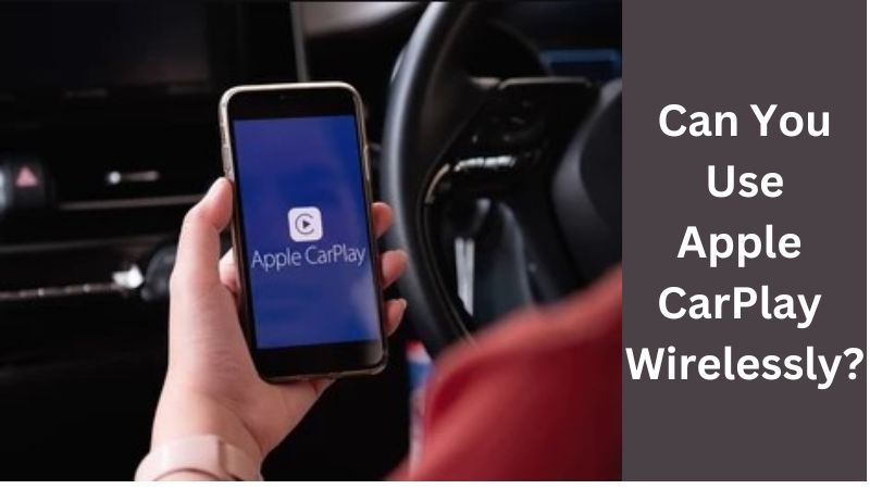 Can You Use Apple CarPlay Wirelessly? - ElectronicsHub