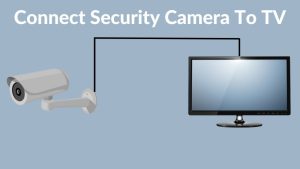 Connect Security Camera To TV