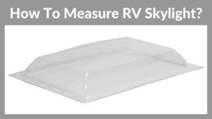 How To Measure RV Skylight