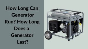 How Long Can Generator Run How Long Does a Generator Last