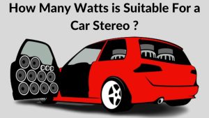 How Many Watts is Suitable For a Car Stereo