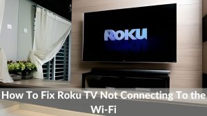 How To Fix Roku TV Not Connecting To the Wi-Fi