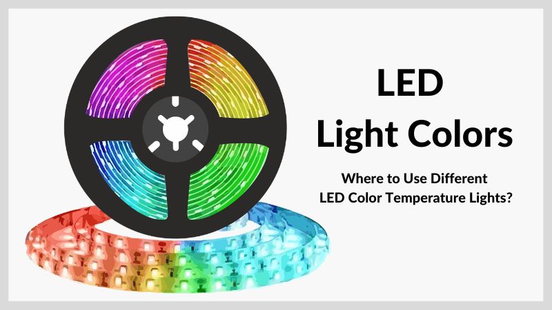 LED Light Colors  Where to Use Different LED Color Temperature Lights? -  ElectronicsHub