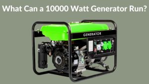 What Can a 10000 Watt Generator Run?