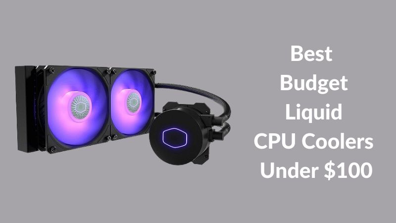 Best Budget Liquid CPU Coolers Under $100 Reviews In 2023