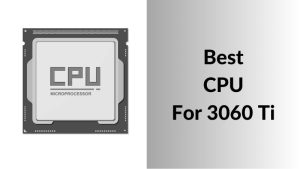 Best CPU For 3060 Ti