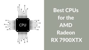 Best CPUs for the AMD Radeon RX 7900XTX